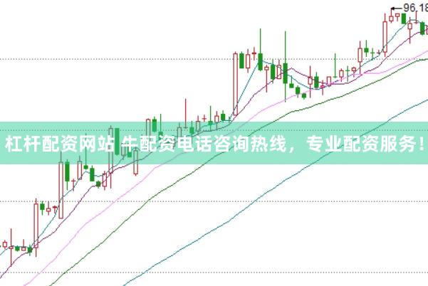 杠杆配资网站 牛配资电话咨询热线，专业配资服务！