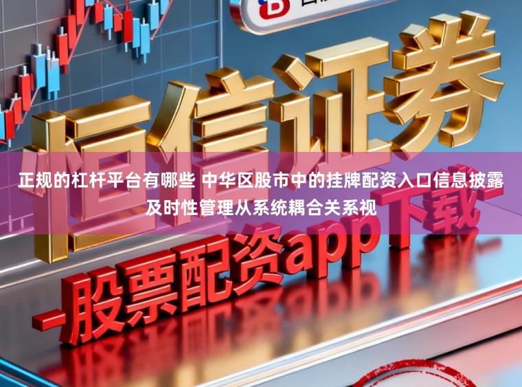 正规的杠杆平台有哪些 中华区股市中的挂牌配资入口信息披露及时性管理从系统耦合关系视