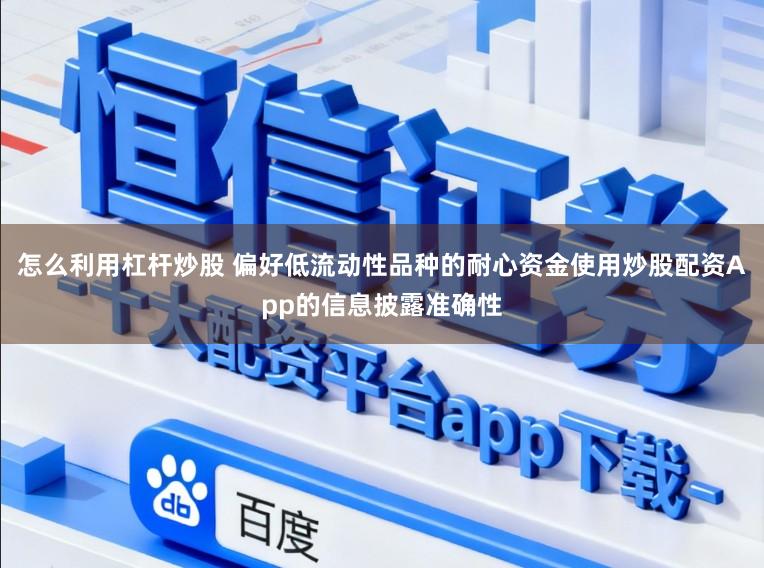 怎么利用杠杆炒股 偏好低流动性品种的耐心资金使用炒股配资App的信息披露准确性