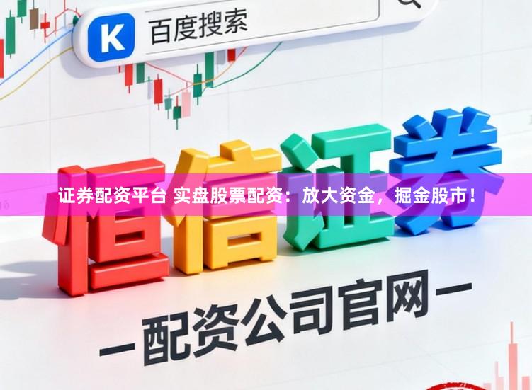 证券配资平台 实盘股票配资：放大资金，掘金股市！