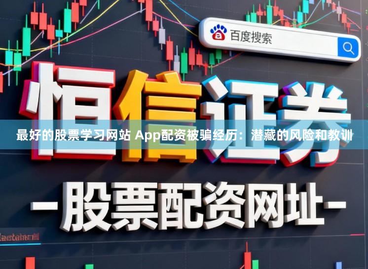 最好的股票学习网站 App配资被骗经历：潜藏的风险和教训