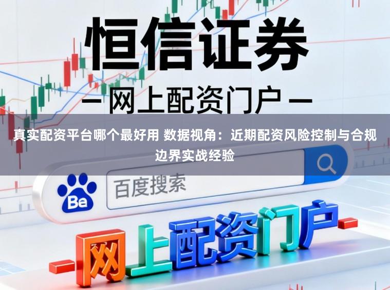 真实配资平台哪个最好用 数据视角：近期配资风险控制与合规边界实战经验