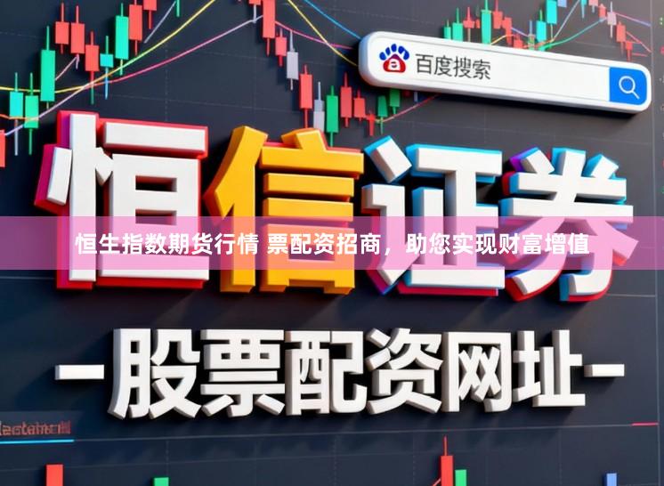 恒生指数期货行情 票配资招商，助您实现财富增值