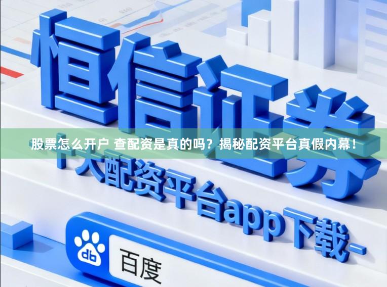 股票怎么开户 查配资是真的吗？揭秘配资平台真假内幕！